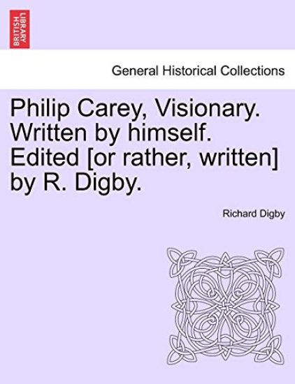 Philip Carey, Visionary. Written by Himself. Edited [Or Rather, Written] by R. Digby.