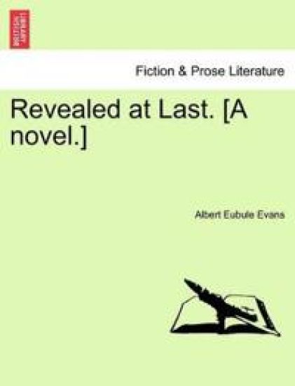 Revealed at Last. [A Novel.]