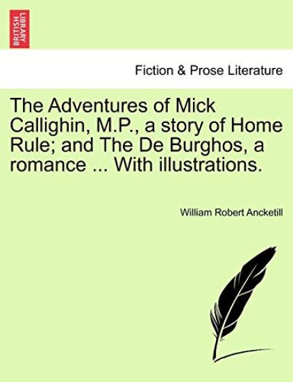 The Adventures of Mick Callighin, M.P., a story of Home Rule; and The De Burghos, a romance ... With illustrations.