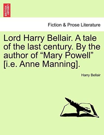 Lord Harry Bellair. a Tale of the Last Century. by the Author of "Mary Powell" [I.E. Anne Manning].