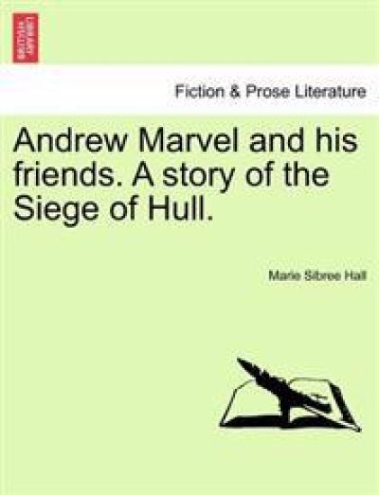 Andrew Marvel and his friends. A story of the Siege of Hull.