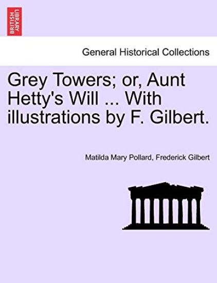 Grey Towers; Or, Aunt Hetty's Will ... with Illustrations by F. Gilbert.
