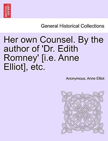 Her Own Counsel. by the Author of 'Dr. Edith Romney' [I.E. Anne Elliot], Etc.