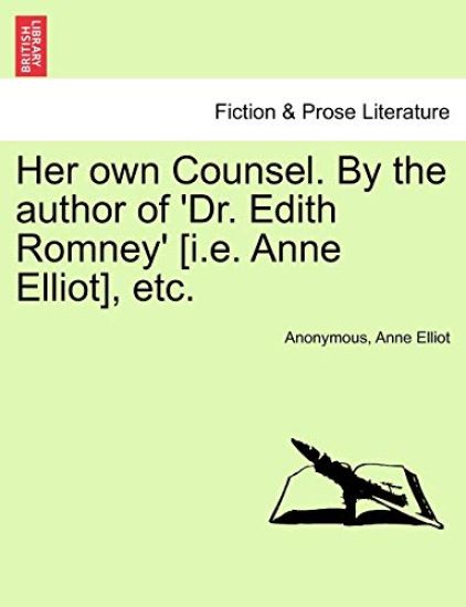 Her Own Counsel. by the Author of 'Dr. Edith Romney' [I.E. Anne Elliot], Etc.