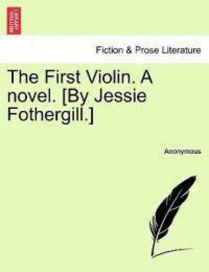 The First Violin. a Novel. [By Jessie Fothergill.]