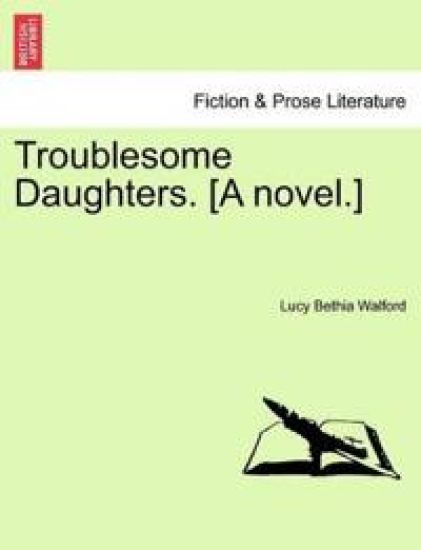 Troublesome Daughters. [A Novel.]