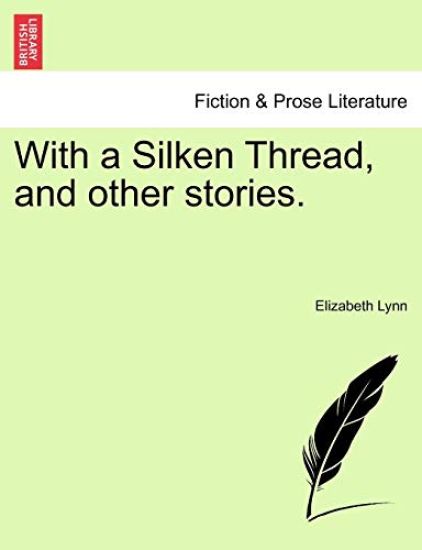 With a Silken Thread, and Other Stories. Vol. I.