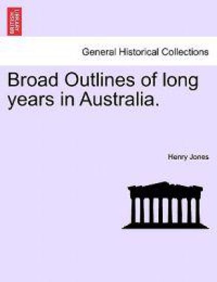 Broad Outlines of Long Years in Australia.