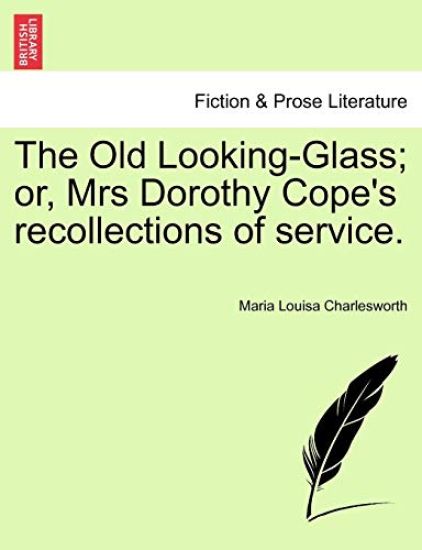 The Old Looking-Glass; Or, Mrs Dorothy Cope's Recollections of Service.