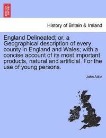 England Delineated; or, a Geographical description of every county in England and Wales; with a concise account of its most important products, natural and artificial. For the use of young persons. Fourth Edition.