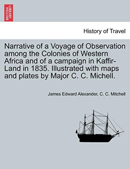 Narrative of a Voyage of Observation Among the Colonies of Western Africa and of a Campaign in Kaffir-Land in 1835. Illustrated with Maps and Plates by Major C. C. Michell. Vol. II