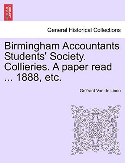 Birmingham Accountants Students' Society. Collieries. a Paper Read ... 1888, Etc.