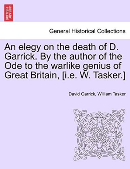 An Elegy on the Death of D. Garrick. by the Author of the Ode to the Warlike Genius of Great Britain, [I.E. W. Tasker.]