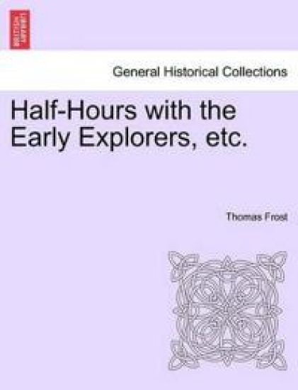 Half-Hours with the Early Explorers, Etc.