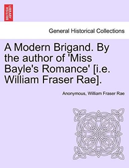 A Modern Brigand. by the Author of 'Miss Bayle's Romance' [I.E. William Fraser Rae].