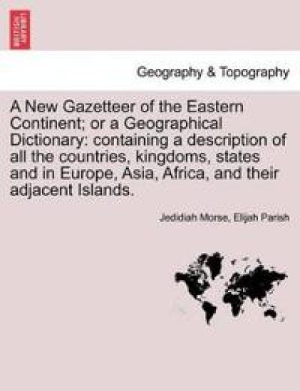 A New Gazetteer of the Eastern Continent; or a Geographical Dictionary