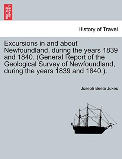 Excursions in and about Newfoundland, during the years 1839 and 1840. (General Report of the Geological Survey of Newfoundland, during the years 1839 and 1840.).