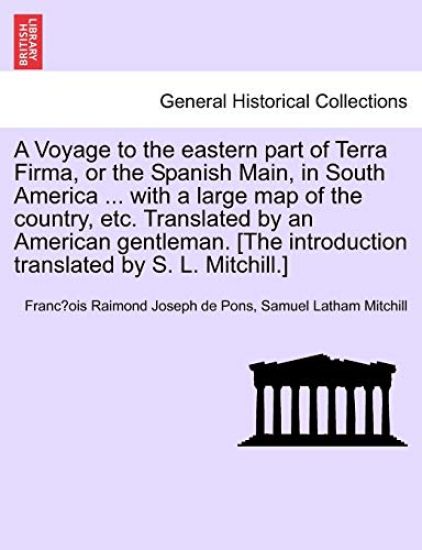 A Voyage to the Eastern Part of Terra Firma, or the Spanish Main, in South America ... with a Large Map of the Country, Etc. Translated by an Americ