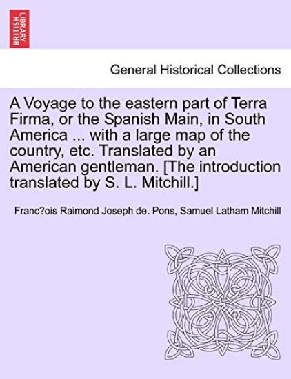 A Voyage to the Eastern Part of Terra Firma, or the Spanish Main, in South America ... with a Large Map of the Country, Etc. Translated by an American Gentleman. [The Introduction Translated by S. L. Mitchill.]