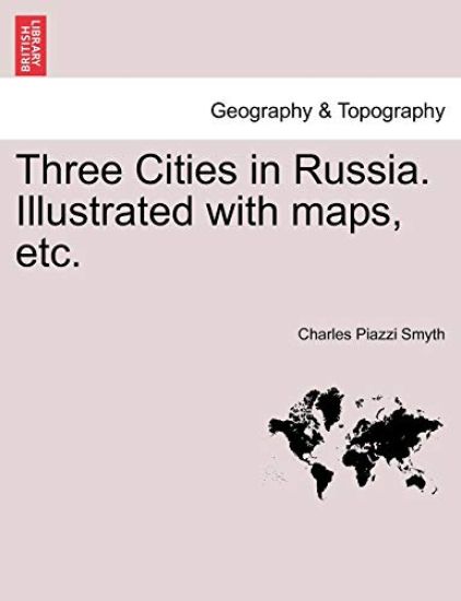 Three Cities in Russia. Illustrated with maps, etc.