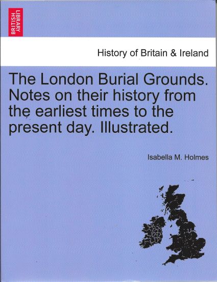 The London Burial Grounds. Notes on Their History from the Earliest Times to the Present Day. Illustrated.