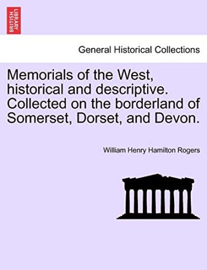 Memorials of the West, Historical and Descriptive. Collected on the Borderland of Somerset, Dorset, and Devon.