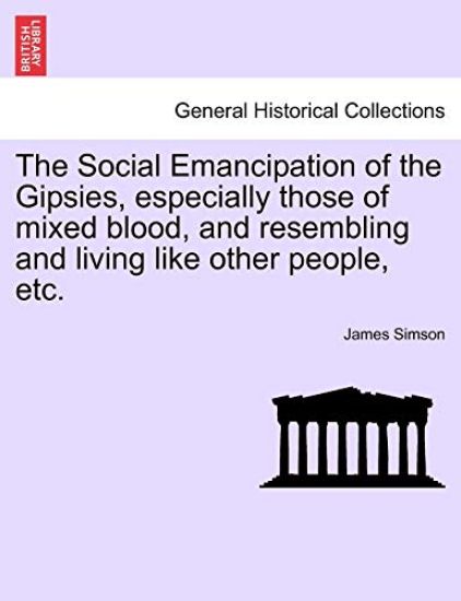 The Social Emancipation of the Gipsies, Especially Those of Mixed Blood, and Resembling and Living Like Other People, Etc.