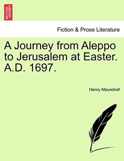 A Journey from Aleppo to Jerusalem at Easter. A.D. 1697.