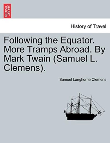Following the Equator. More Tramps Abroad. by Mark Twain (Samuel L. Clemens).