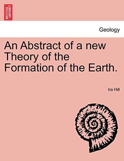 An Abstract of a New Theory of the Formation of the Earth.