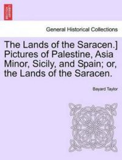The Lands of the Saracen.] Pictures of Palestine, Asia Minor, Sicily, and Spain; Or, the Lands of the Saracen.