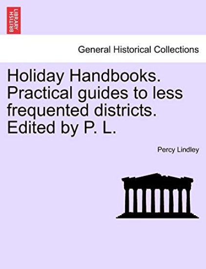 Holiday Handbooks. Practical Guides to Less Frequented Districts. Edited by P. L.