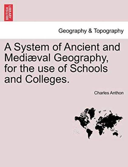 A System of Ancient and Mediæval Geography, for the use of Schools and Colleges.