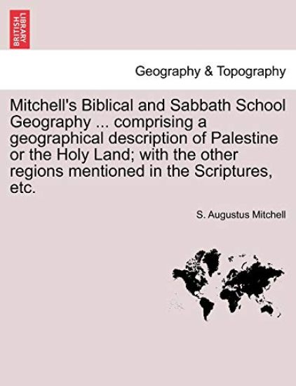 Mitchell's Biblical and Sabbath School Geography ... Comprising a Geographical Description of Palestine or the Holy Land; With the Other Regions Mentioned in the Scriptures, Etc.