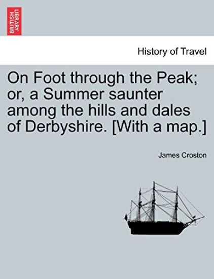 On Foot through the Peak; or, a Summer saunter among the hills and dales of Derbyshire. [With a map.]
