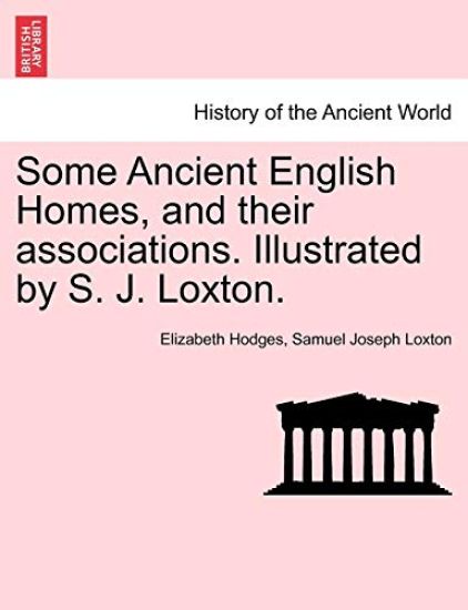 Some Ancient English Homes, and Their Associations. Illustrated by S. J. Loxton.