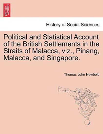 Political and Statistical Account of the British Settlements in the Straits of Malacca, viz., Pinang, Malacca, and Singapore.