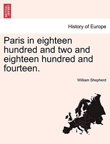 Paris in Eighteen Hundred and Two and Eighteen Hundred and Fourteen. the Second Edition