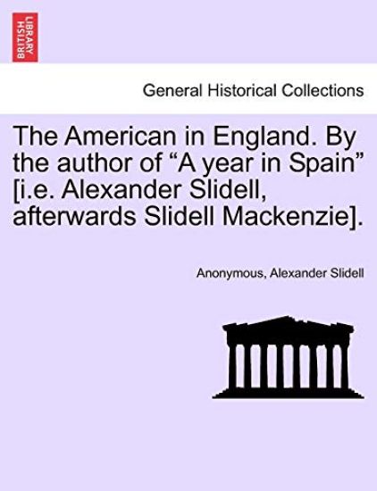 The American in England. by the Author of a Year in Spain [i.E. Alexander Slidell, Afterwards Slidell Mackenzie].