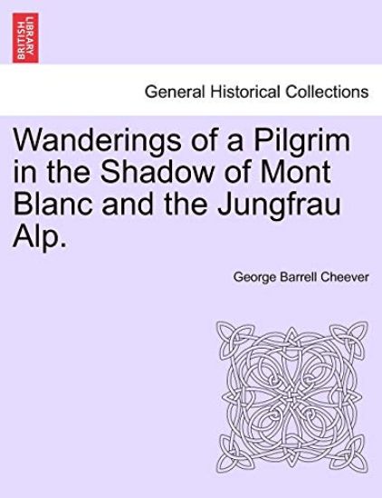 Wanderings of a Pilgrim in the Shadow of Mont Blanc and the Jungfrau Alp.