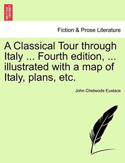 A Classical Tour Through Italy ... Fourth Edition, ... Illustrated with a Map of Italy, Plans, Etc.