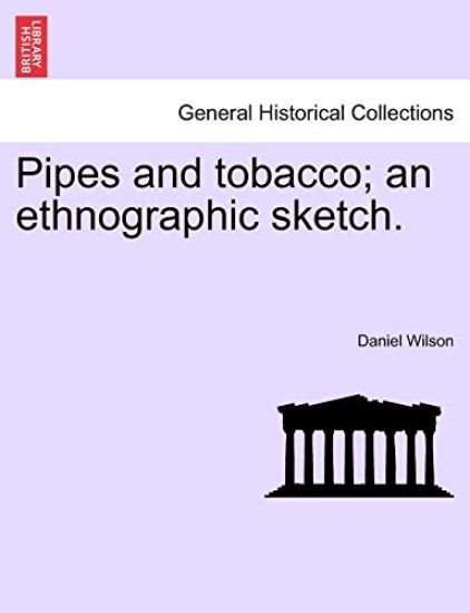 Pipes and Tobacco; An Ethnographic Sketch.