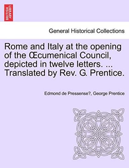 Rome and Italy at the Opening of the Cumenical Council, Depicted in Twelve Letters. ... Translated by REV. G. Prentice.