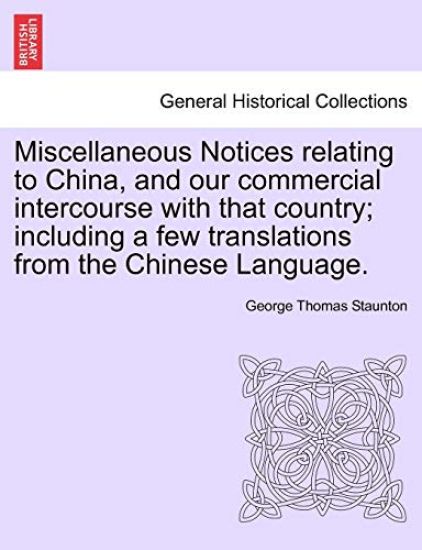 Miscellaneous Notices Relating to China, and Our Commercial Intercourse with That Country; Including a Few Translations from the Chinese Language. Part the Second