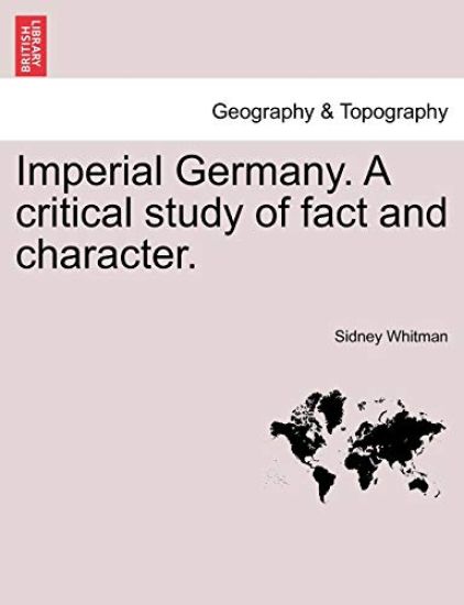 Imperial Germany. a Critical Study of Fact and Character.