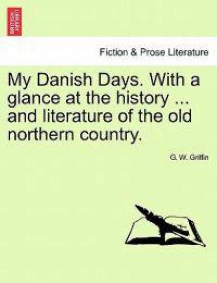 My Danish Days. with a Glance at the History ... and Literature of the Old Northern Country.