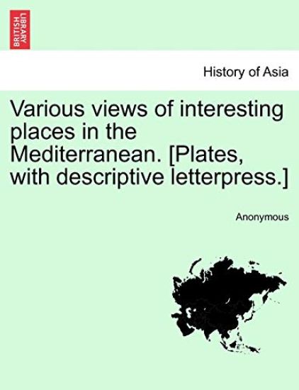 Various Views of Interesting Places in the Mediterranean. [Plates, with Descriptive Letterpress.]