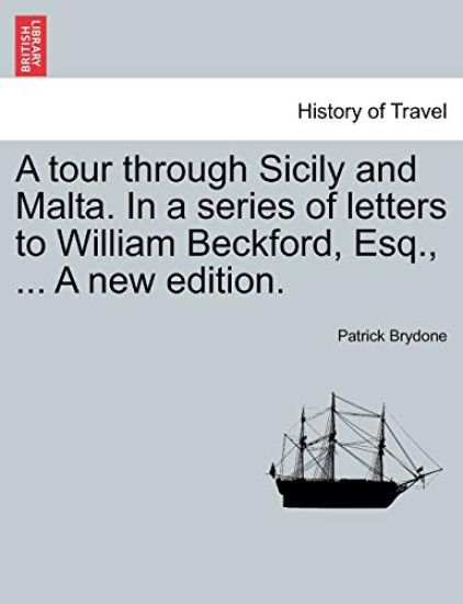 A Tour Through Sicily and Malta. in a Series of Letters to William Beckford, Esq., ... a New Edition.