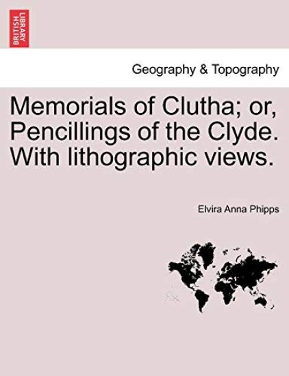Memorials of Clutha; Or, Pencillings of the Clyde. with Lithographic Views.