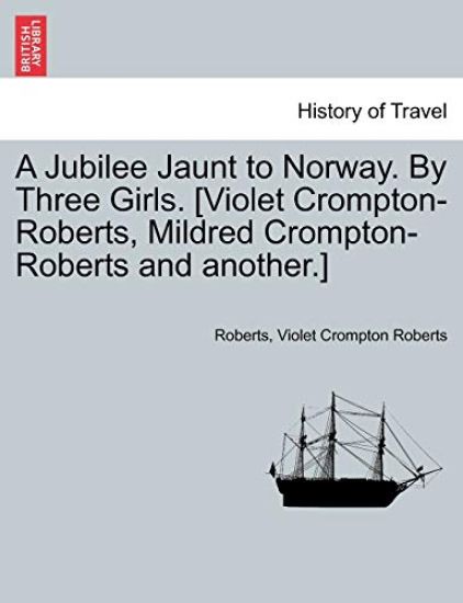 A Jubilee Jaunt to Norway. by Three Girls. [Violet Crompton-Roberts, Mildred Crompton-Roberts and Another.]